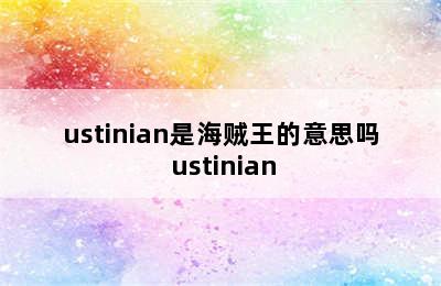 ustinian是海贼王的意思吗 ustinian